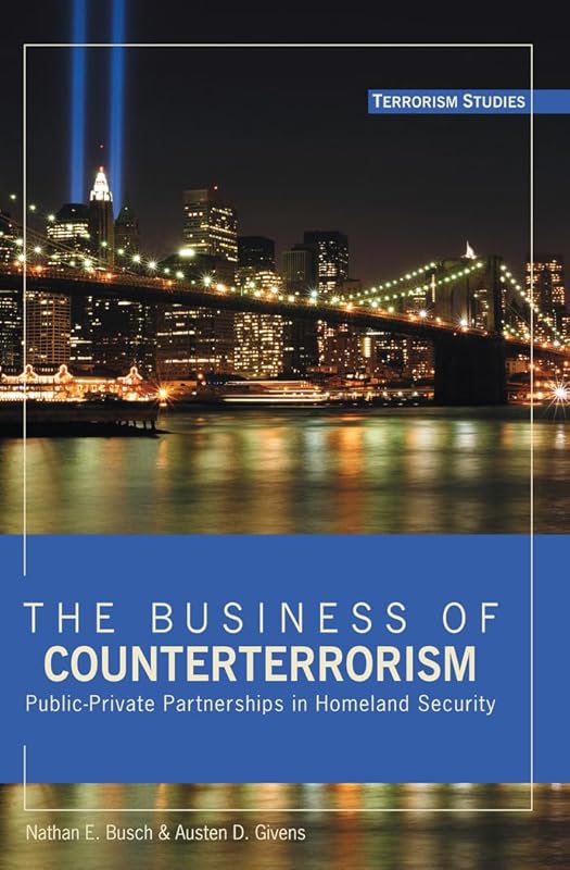 The Business of Counterterrorism: Public-Private Partnerships in Homeland Security (Terrorism Studies) by Nathan E. Busch