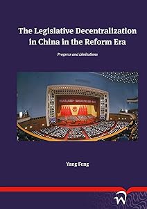 The Legislative Decentralization in China in the Reform Era: Progress and Limitations by Yang Feng