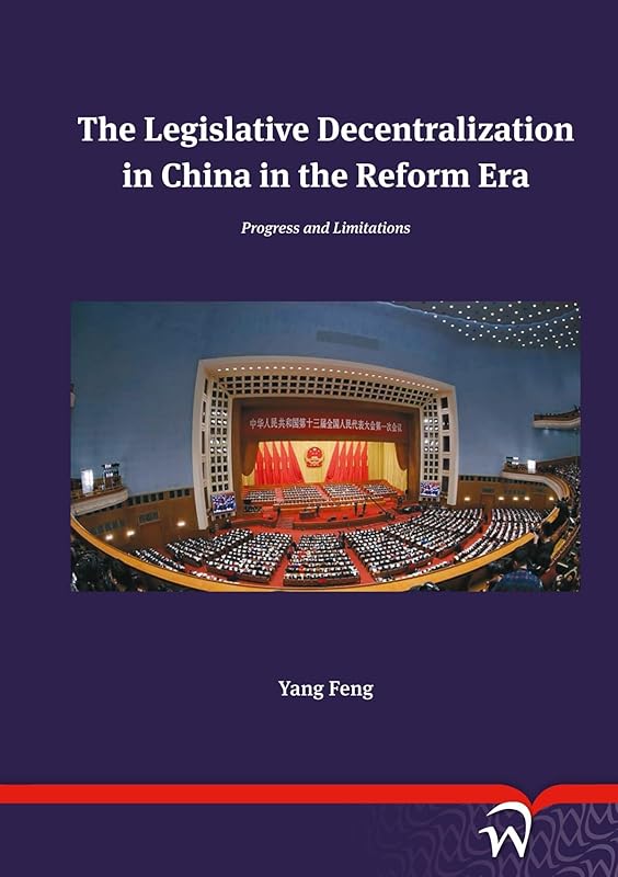 The Legislative Decentralization in China in the Reform Era: Progress and Limitations by Yang Feng