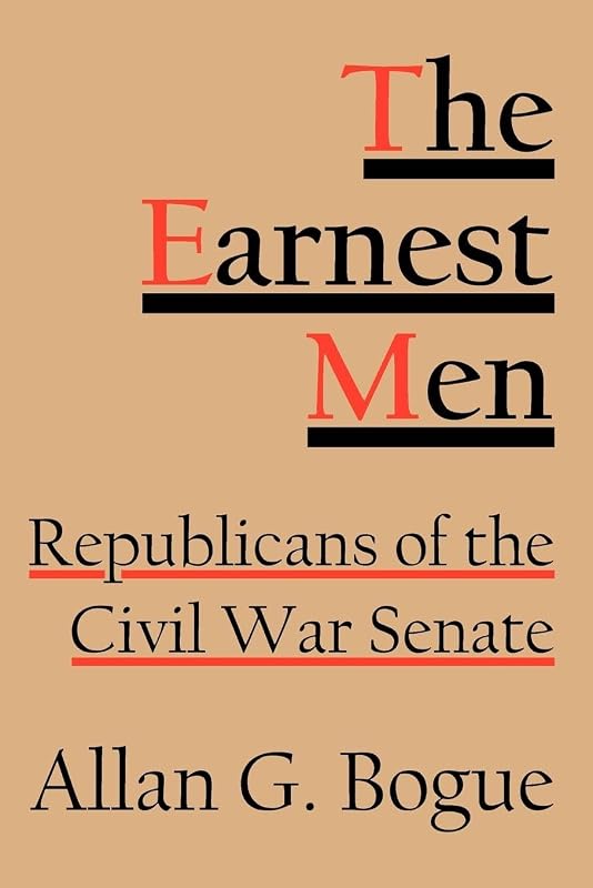 The Earnest Men: Republicans of the Civil War Senate by Allan G. Bogue