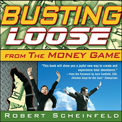 Busting Loose from the Money Game: Mind-Blowing Strategies for Changing the Rules of a Game You Can't Win by Robert Scheinfeld