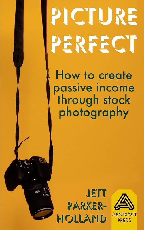 Picture Perfect: How to create passive income through stock photography by Jett M Parker-Holland