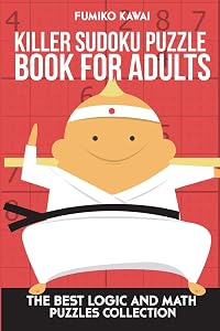 Killer Sudoku Puzzle Book For Adults: The Best Logic and Math Puzzles Collection (Killer Sudoku Book) by Fumiko Kawai