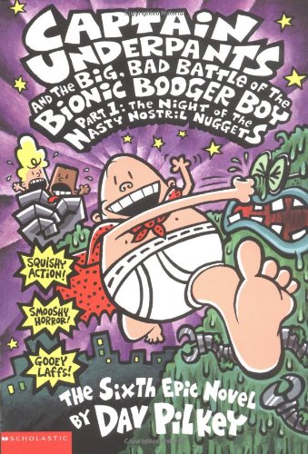 Captain Underpants and the Big, Bad Battle of the Bionic Booger Boy, Part 1: The Night of the Nasty Nostril Nuggets by Dav Pilkey
