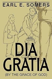 DIA GRATIA: (By the Grace of God) by Earl Somers