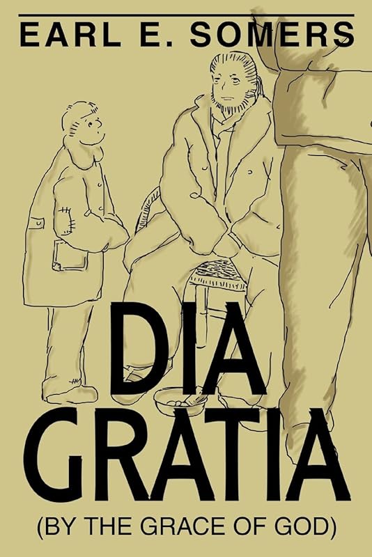 DIA GRATIA: (By the Grace of God) by Earl Somers