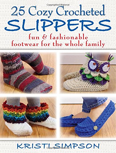 25 Cozy Crocheted Slippers: Fun & Fashionable Footwear for the Whole Family by Kristi Simpson