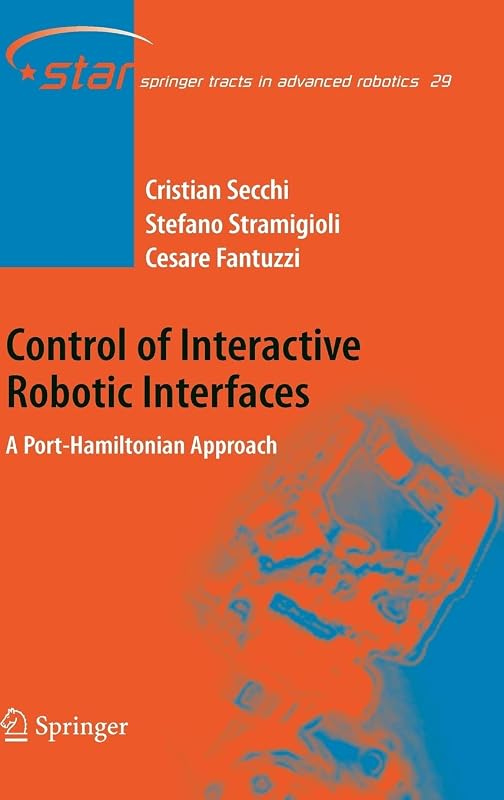 Control of Interactive Robotic Interfaces: A Port-Hamiltonian Approach (Springer Tracts in Advanced Robotics, no. 29) by Cristian Secchi