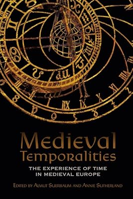 Medieval Temporalities: The Experience of Time in Medieval Europe (Middle English Edition)