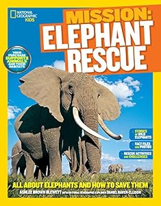 National Geographic Kids Mission: Elephant Rescue: All About Elephants and How to Save Them