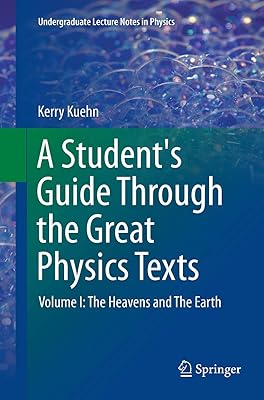 A Student's Guide Through the Great Physics Texts: Volume I: The Heavens and The Earth (Undergraduate Lecture Notes in Physics)