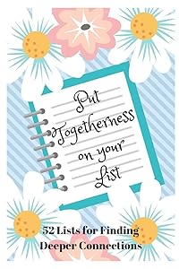 Put Togetherness on Your List: 52 Lists For Finding Deeper Connections by Sophia Louise