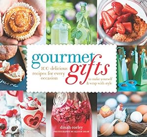 Gourmet Gifts: 100 Delicious Recipes for Every Occasion to Make Yourself and Wrap with Style