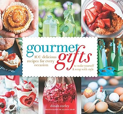 Gourmet Gifts: 100 Delicious Recipes for Every Occasion to Make Yourself and Wrap with Style