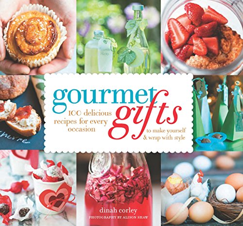 Gourmet Gifts: 100 Delicious Recipes for Every Occasion to Make Yourself and Wrap with Style by Dinah Corley