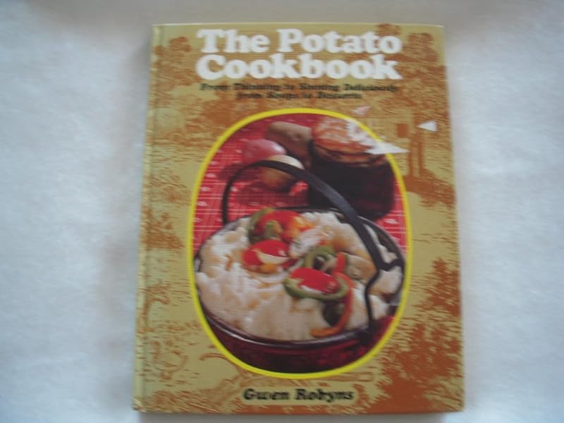 The Potato Cookbook: From Thinning to Sinning Deliciously, from Soups to Desserts by Gwen Robyns