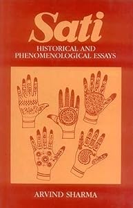 Sati: Historical and Phenomenological Essays by Arvind Sharma