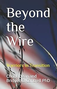 Beyond the Wire: Warriors in Transition by Chuck Dean Bridget C. Cantrell, PhD