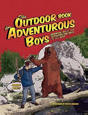 The Outdoor Book for Adventurous Boys: Essential Skills and Activities For Boys of All Ages