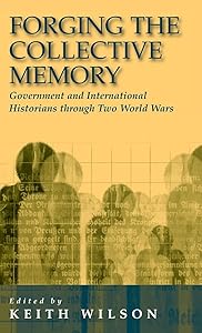 Forging the Collective Memory: Government and International Historians through Two World Wars