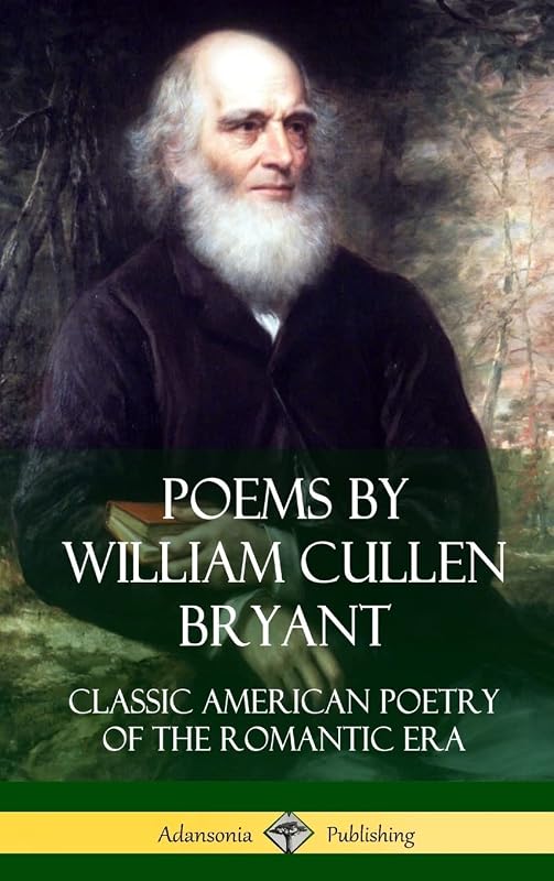 Poems by William Cullen Bryant: Classic American Poetry of the Romantic Era (Hardcover) by William Cullen Bryant