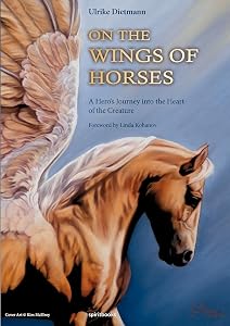 On the Wings of Horses: A Hero's Journey into the Heart of the Creature by Ulrike Dietmann