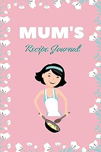Mum’s Recipe Journal: Blank Recipe Notebook to Write In For Mum (6” x 9” Journal) by Love Family Press