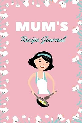 Mum’s Recipe Journal: Blank Recipe Notebook to Write In For Mum (6” x 9” Journal)