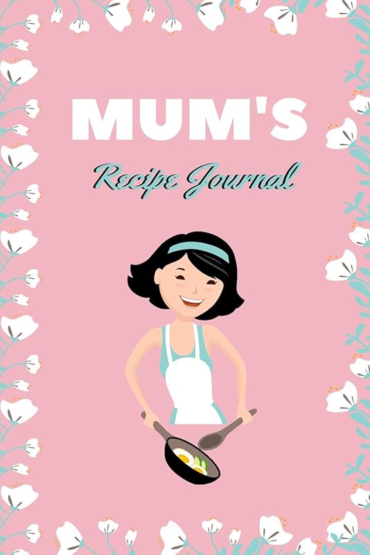 Mum’s Recipe Journal: Blank Recipe Notebook to Write In For Mum (6” x 9” Journal) by Love Family Press