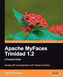 Apache MyFaces Trinidad 1.2: A Practical Guide, Develop JSF Web Applications with Trinidad and Seam by David Thomas