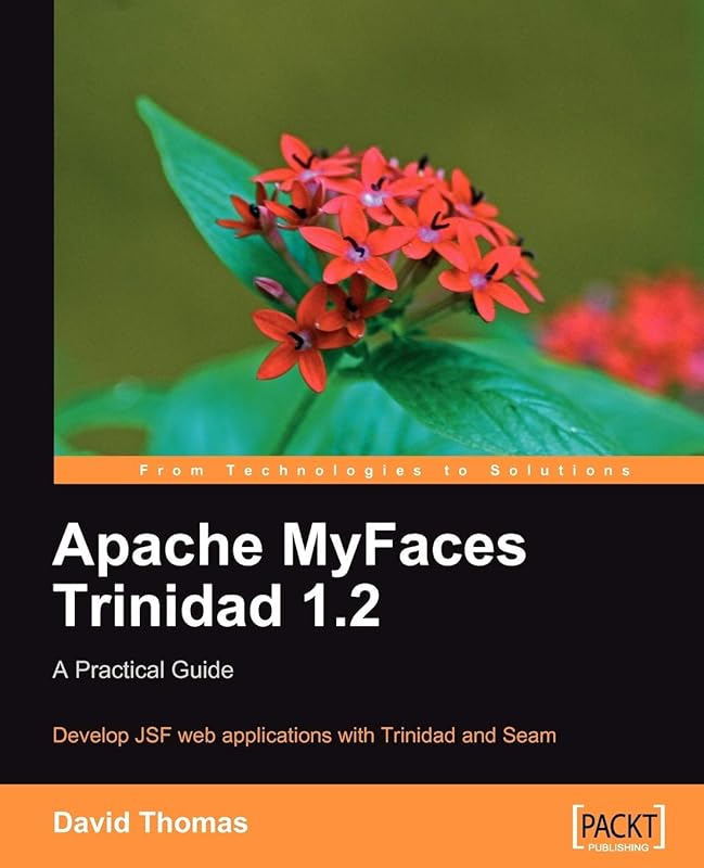 Apache MyFaces Trinidad 1.2: A Practical Guide, Develop JSF Web Applications with Trinidad and Seam by David Thomas