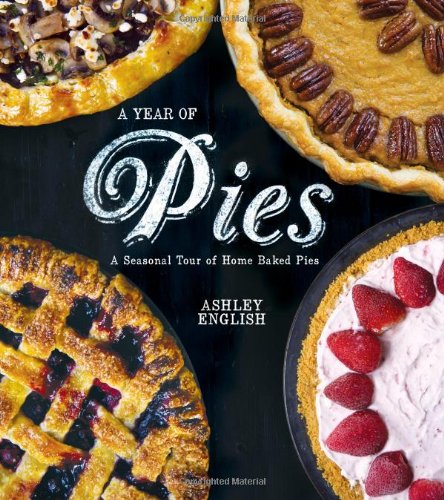 A Year of Pies: A Seasonal Tour of Home Baked Pies by Ashley English