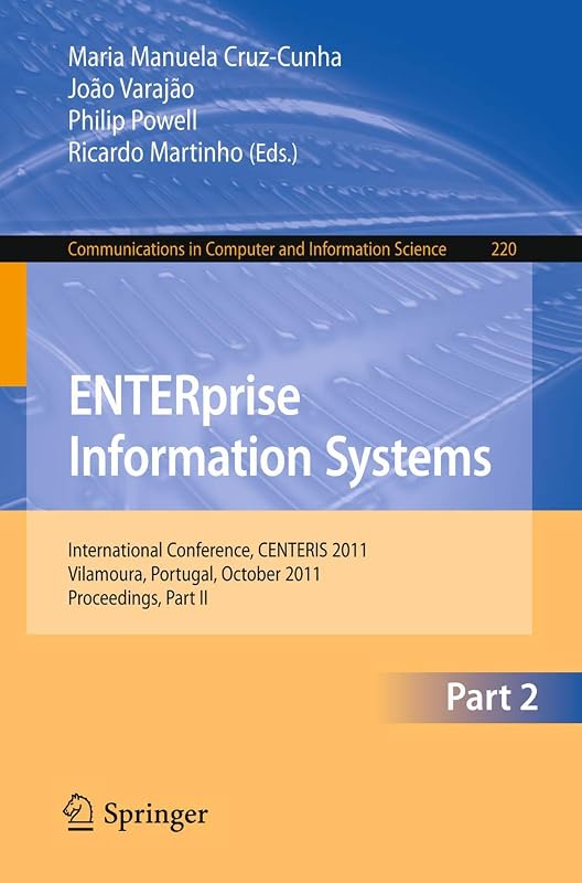 ENTERprise Information Systems: International Conference, CENTERIS 2011, Vilamoura, Algarve, Portugal, October 5-7, 2011. Proceedings, Part II (Communications in Computer and Information Science, 220) by Maria Manuela Cruz-Cunha