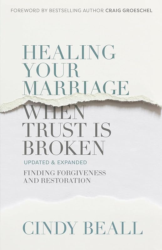 Healing Your Marriage When Trust Is Broken: Finding Forgiveness and Restoration by Cindy Beall