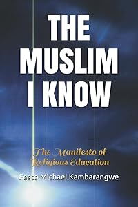 THE MUSLIM I KNOW: The Manifesto of Religious Education by FESTO MICHAEL KAMBARANGWE