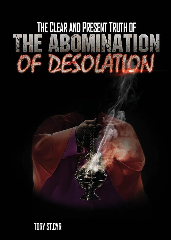 The Clear and Present Truth of The Abomination of Desolation by Tory St Cyr