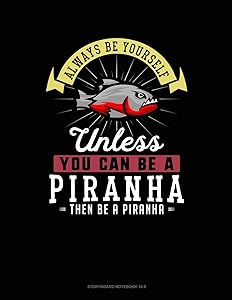 Always Be Yourself Unless You Can Be A Piranha Then Be A Piranha: 6 Columns Columnar Pad