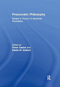 Presocratic Philosophy: Essays in Honour of Alexander Mourelatos by Daniel W. Graham