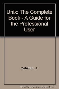 Unix: The Complete Book - A Guide for the Professional User by Jason J. Manger