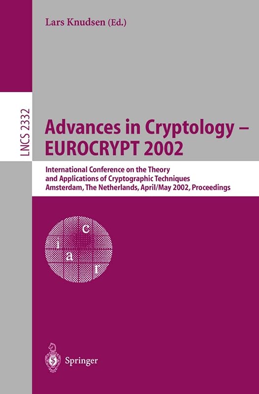 Advances in Cryptology – EUROCRYPT 2002: International Conference on the Theory and Applications of Cryptographic Techniques, Amsterdam, The ... (Lecture Notes in Computer Science, 2332) by Lars Knudsen