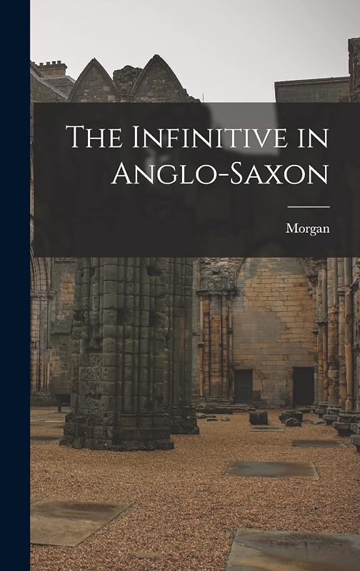 The Infinitive in Anglo-Saxon by Morgan 1862-1936 Callaway