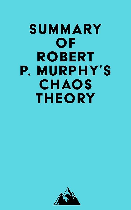 Summary of Robert P. Murphy's Chaos Theory by Everest Media