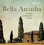 Bella Arcadia: Das Italien der Literaten und Künstler - Christina Höfferer