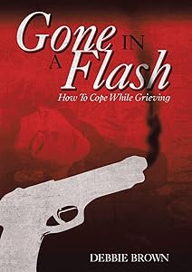 Gone In A Flash: How To Cope While Grieving by Debbie Brown