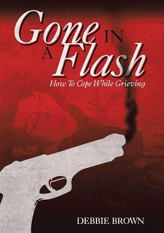 Gone In A Flash: How To Cope While Grieving by Debbie Brown