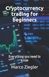 Cryptocurrency trading for beginners: Everything you need to know by Marco Ziegler