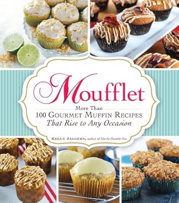 Moufflet: More Than 100 Gourmet Muffin Recipes That Rise to Any Occasion