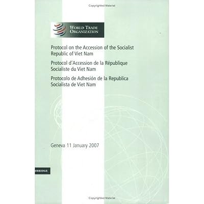Protocol on the Accession of the Socialist Republic of Viet Nam: Volume 4: Geneva 11 January 2007 (World Trade Organization Legal Instruments, Series Number 4)