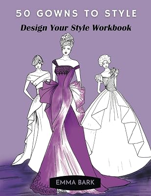 50 Gowns to Style: Design Your Style Workbook: Wonderful Dresses, Drawing Workbook for Teens and Adults. (Gowns and Outfits to Style)