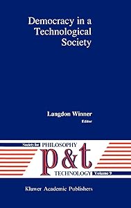 Democracy in a Technological Society (Philosophy and Technology, 9) by L. Winner